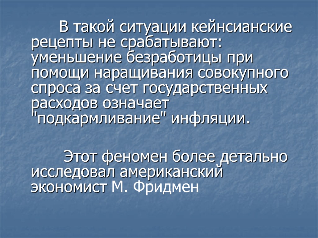 В такой ситуации кейнсианские рецепты не срабатывают: уменьшение безработицы при помощи наращивания совокупного спроса